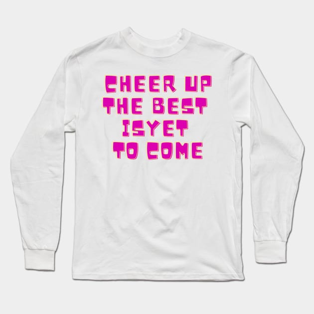 Cheer Up, The Best Is Yet To Come Long Sleeve T-Shirt by Surta Comigo